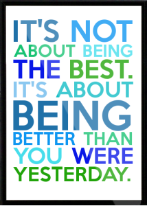 It-s-not-about-being-the-best-It-s-about-being-better-than-you-were-yesterday-367